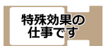 特殊効果の仕事です