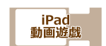 iPad動画遊戯